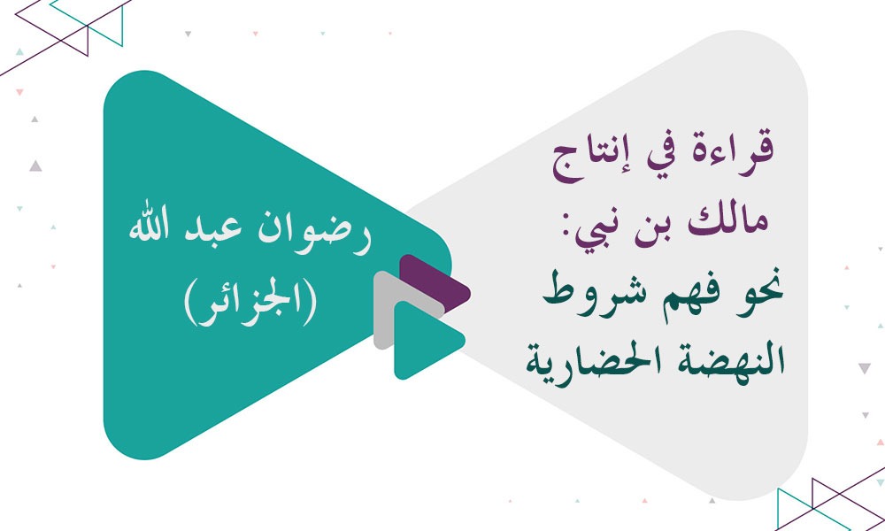 قراءة في إنتاج مالك بن نبي: نحو فهم شروط النهضة الحضارية